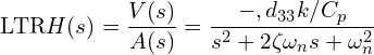 \[\text{\textdir LTR}H(s) = \frac{V(s)}{A(s)} =\frac{-,d_{33} k / C_p}{s^{2} + 2\zeta\omega_n s + \omega_n^{2}}\]