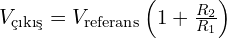 V_{\text{çıkış}} = V_{\text{referans}} \left(1 + \frac{R_2}{R_1} \right)