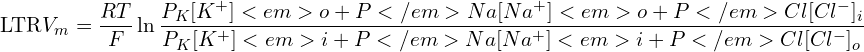 \[\text{\textdir LTR}V_m = \frac{RT}{F} \ln\frac{P_K[K^+]<em>o + P</em>{Na}[Na^+]<em>o + P</em>{Cl}[Cl^-]_i}{P_K[K^+]<em>i + P</em>{Na}[Na^+]<em>i + P</em>{Cl}[Cl^-]_o}\]
