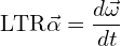 \[\text{\textdir LTR}\vec{\alpha} = \frac{d\vec{\omega}}{dt}\]