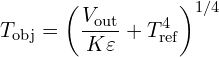 \[T_{\text{obj}} = \left( \frac{V_{\text{out}}}{K \varepsilon} + T_{\text{ref}}^4 \right)^{1/4}\]