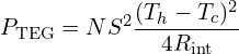 \[P_{\text{TEG}} = N S^2 \frac{(T_h - T_c)^2}{4R_{\text{int}}}\]