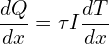 \[\frac{dQ}{dx} = \tau I \frac{dT}{dx}\]