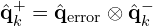 \[\hat{\mathbf{q}}_k^+ = \hat{\mathbf{q}}_{\text{error}} \otimes \hat{\mathbf{q}}_k^-\]