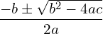 \[\frac{-b \pm \sqrt{b^2 - 4ac}}{2a}\]