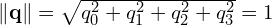 \|\mathbf{q}\| = \sqrt{q_0^2 + q_1^2 + q_2^2 + q_3^2} = 1