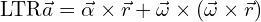 \[\text{\textdir LTR}\vec{a} = \vec{\alpha} \times \vec{r} + \vec{\omega} \times (\vec{\omega} \times \vec{r})\]