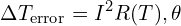 \[\Delta T_{\text{error}} = I^2 R(T) , \theta\]
