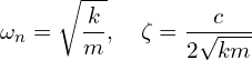 \[\omega_n = \sqrt{\frac{k}{m}}, \quad \zeta = \frac{c}{2\sqrt{k m}}\]