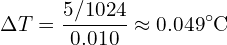 \[\Delta T = \frac{5/1024}{0.010} \approx 0.049^\circ\text{C}\]