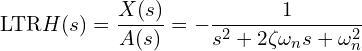 \[\text{\textdir LTR}H(s) = \frac{X(s)}{A(s)} = -\frac{1}{s^2 + 2\zeta\omega_n s + \omega_n^2}\]
