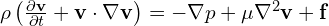 \rho \left( \frac{\partial \mathbf{v}}{\partial t} + \mathbf{v} \cdot \nabla \mathbf{v} \right) = -\nabla p + \mu \nabla^2 \mathbf{v} + \mathbf{f}
