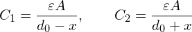 \[C_1 = \frac{\varepsilon A}{d_0 - x}, \qquad C_2 = \frac{\varepsilon A}{d_0 + x}\]