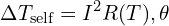\[\Delta T_{\text{self}} = I^2 R(T) , \theta\]