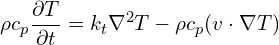 \[\rho c_p \frac{\partial T}{\partial t} = k_t \nabla^2 T - \rho c_p (v \cdot \nabla T)\]