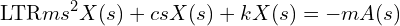 \[\text{\textdir LTR}m s^2 X(s) + c s X(s) + k X(s) = -m A(s)\]