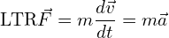 \[\text{\textdir LTR}\vec{F} = m \frac{d\vec{v}}{dt} = m\vec{a}\]