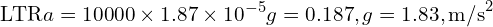 \[\text{\textdir LTR}a = 10000 \times 1.87\times10^{-5}g = 0.187,g = 1.83,\text{m/s}^2\]