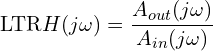 \[\text{\textdir LTR}H(j\omega) = \frac{A_{out}(j\omega)}{A_{in}(j\omega)}\]
