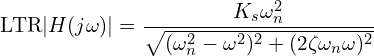 \[\text{\textdir LTR}|H(j\omega)| = \frac{K_s \omega_n^2}{\sqrt{(\omega_n^2 - \omega^2)^2 + (2\zeta \omega_n \omega)^2}}\]