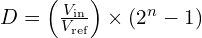 D = \left( \frac{V_{\text{in}}}{V_{\text{ref}}} \right) \times (2^n - 1)