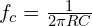 f_c = \frac{1}{2 \pi R C}