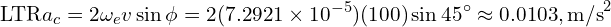 \[\text{\textdir LTR}a_c = 2\omega_e v \sin\phi = 2(7.2921\times10^{-5})(100)\sin45^\circ \approx 0.0103,\text{m/s}^2\]