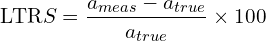\[\text{\textdir LTR}S = \frac{a_{meas} - a_{true}}{a_{true}} \times 100%\]