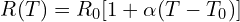 \[R(T) = R_0 [1 + \alpha (T - T_0)]\]