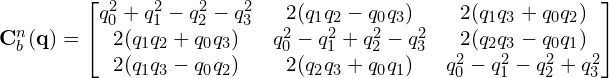 \[\mathbf{C}_b^n(\mathbf{q}) = \begin{bmatrix} q_0^2+q_1^2-q_2^2-q_3^2 & 2(q_1q_2 - q_0q_3) & 2(q_1q_3 + q_0q_2) \\ 2(q_1q_2 + q_0q_3) & q_0^2-q_1^2+q_2^2-q_3^2 & 2(q_2q_3 - q_0q_1) \\ 2(q_1q_3 - q_0q_2) & 2(q_2q_3 + q_0q_1) & q_0^2-q_1^2-q_2^2+q_3^2 \end{bmatrix}\]
