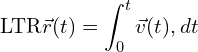 \[\text{\textdir LTR}\vec{r}(t) = \int_0^t \vec{v}(t) , dt\]