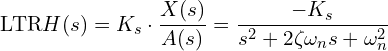 \[\text{\textdir LTR}H(s) = K_s \cdot \frac{X(s)}{A(s)} = \frac{-K_s}{s^2 + 2\zeta\omega_n s + \omega_n^2}\]