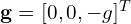 \mathbf{g} = [0, 0, -g]^T