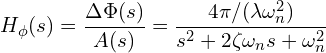 \[H_{\phi}(s) = \frac{\Delta \Phi(s)}{A(s)} = \frac{4\pi / (\lambda \omega_n^2)}{s^2 + 2\zeta\omega_n s + \omega_n^2}\]