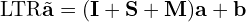 \[\text{\textdir LTR}\tilde{\mathbf{a}} = (\mathbf{I} + \mathbf{S} + \mathbf{M})\mathbf{a} + \mathbf{b}\]