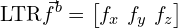 \[\text{\textdir LTR}\vec{f}^b =\begin{bmatrix}f_x \ f_y \ f_z\end{bmatrix}\]