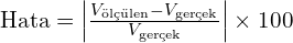 \text{Hata} = \left| \frac{V_{\text{ölçülen}} - V_{\text{gerçek}}}{V_{\text{gerçek}}} \right| \times 100%